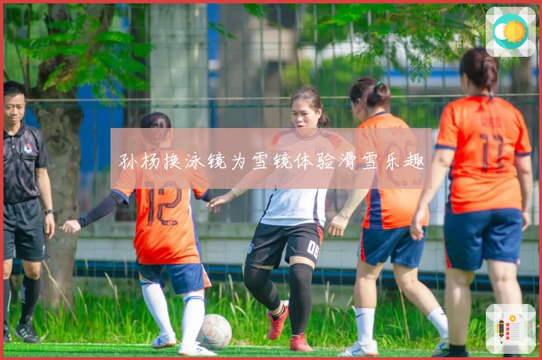 孙杨换泳镜为雪镜体验滑雪乐趣